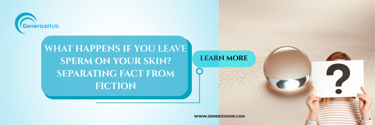 What Happens If You Leave Sperm on Your Skin? Separating Fact from Fiction